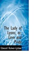 The Lady Of Lyons; Or, Love And Pride di Edward Bulwer Lytton Lytton edito da Bibliolife