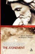 Preaching The Atonement di Peter Stevenson, Steven Wright edito da Bloomsbury Publishing Plc