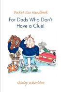 Pocket Size Handbook for Dads Who Don't Have a Clue! di Shirley Wheeldon edito da iUniverse