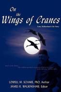On the Wings of Cranes di Lowell M. Schake, James R. Walkinshaw edito da iUniverse