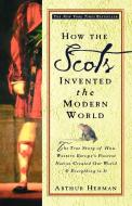 How the Scots Invented the Modern World: The True Story of How Western Europe's Poorest Nation Created Our World and Eve di Arthur Herman edito da THREE RIVERS PR