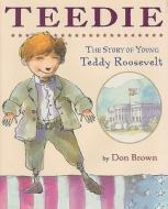 Teedie: The Story of Young Teddy Roosevelt di Don Brown edito da Houghton Mifflin