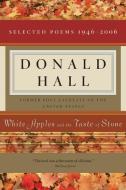 White Apples and the Taste of Stone: Selected Poems 1946-2006 [with CD of Poems] di Donald Hall edito da MARINER BOOKS