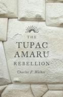 The Tupac Amaru Rebellion di Charles F. Walker edito da Harvard University Press