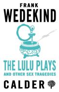 Lulu Plays And Other Sex Tragedies di Frank Wedekind edito da Alma Books Ltd