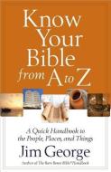 Know Your Bible From A To Z di Jim George edito da Harvest House Publishers,u.s.