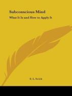 Subconscious Mind: What It Is and How to Apply It di E. L. Swick edito da Kessinger Publishing