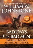 Bad Days for Bad Men: Smoke Jensen's American Justice di William W. Johnstone, J. A. Johnstone edito da PINNACLE BOOKS