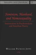 Feminism, Manhood, and Homosexuality di William Patrick Jeffs edito da Lang, Peter