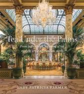 Tea Under the Palms: From Leaf to Kettle, a History of Tea and the Art of a Proper Tea Party di Patricia Farmer edito da BEAUFORT BOOKS