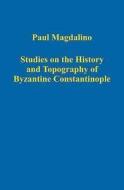 Studies on the History and Topography of Byzantine Constantinople di Paul Magdalino edito da Routledge