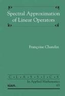 Spectral Approximation of Linear Operators di Francoise Chatelin edito da SOC FOR INDUSTRIAL & APPLIED M