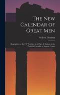 The New Calendar of Great Men: Biographies of the 558 Worthies of All Ages & Nations in the Positivist Calendar of Auguste Comte di Frederic Harrison edito da LEGARE STREET PR