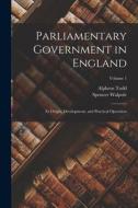 Parliamentary Government in England: Its Origin, Development, and Practical Operation; Volume 1 di Spencer Walpole, Alpheus Todd edito da LEGARE STREET PR