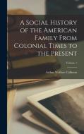 A Social History of the American Family From Colonial Times to the Present; Volume 1 di Arthur Wallace Calhoun edito da LEGARE STREET PR