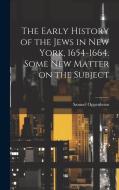 The Early History of the Jews in New York, 1654-1664. Some new Matter on the Subject di Samuel Oppenheim edito da LEGARE STREET PR