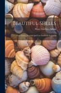 Beautiful Shells: Their Nature, Structure and Uses Familiarly Explained di Henry Gardiner Adams edito da LEGARE STREET PR