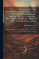 Geological and Palaeontological Relations of the Coal and Plant-Bearing Beds of Palaezoic and Mesozoic Age in Eastern Australia and Tasmania: With Spe di Ottokar Feistmantel edito da LEGARE STREET PR