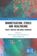 Marketisation, Ethics And Healthcare edito da Taylor & Francis Ltd