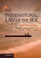 The International Law Of The Sea di Yoshifumi Tanaka edito da Cambridge University Press