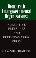 Democratic Intergovernmental Organizations? di Alexandru Grigorescu edito da Cambridge University Press