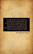 El Libertador Simon Bolivar; Discursos Pronunciados Con Motivo De La Inauguracion Del Monumento Del di Pan American Union edito da Bibliolife