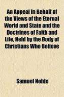An Appeal In Behalf Of The Views Of The di Samuel Noble edito da General Books