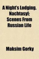 A Night's Lodging. Nachtasyl; Scenes Fro di Maksim Gorky edito da General Books