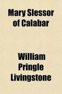Mary Slessor Of Calabar di William Pringle Livingstone edito da General Books Llc