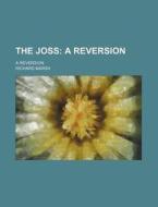 The Joss; A Reversion. A Reversion di Richard Marsh edito da General Books Llc