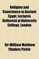 Religion And Conscience In Ancient Egypt di Sir William Matthew Flinders Petrie edito da General Books