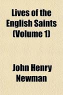 Lives Of The English Saints Volume 1 di John Henry Newman edito da General Books