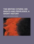 The British Citizen di James Edwin Thorold Rogers edito da Rarebooksclub.com