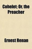 Cohelet; Or, The Preacher di Ernest Renan edito da General Books