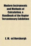 Modern Instruments And Methods Of Calcul di E. M. Ed Horsburgh edito da General Books