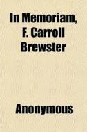 In Memoriam, F. Carroll Brewster di Anonymous edito da General Books