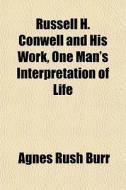 Russell H. Conwell And His Work, One Man di Agnes Rush Burr edito da General Books