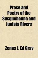 Prose And Poetry Of The Susquehanna And di Zenas J. Ed Gray edito da General Books