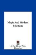 Magic and Modern Spiritism di Arthur Edward Waite, Eliphas Levi edito da Kessinger Publishing