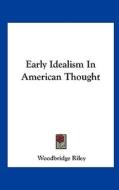Early Idealism in American Thought di Woodbridge Riley edito da Kessinger Publishing