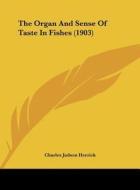 The Organ and Sense of Taste in Fishes (1903) di Charles Judson Herrick edito da Kessinger Publishing