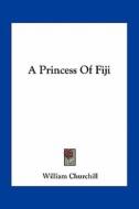 A Princess of Fiji di William Churchill edito da Kessinger Publishing