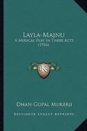 Layla-Majnu: A Musical Play in Three Acts (1916) a Musical Play in Three Acts (1916) di Dhan Gopal Mukerji edito da Kessinger Publishing