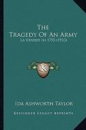 The Tragedy of an Army: La Vendee in 1793 (1913) di Ida Ashworth Taylor edito da Kessinger Publishing