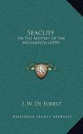 Seacliff: Or the Mystery of the Westervelts (1859) di J. W. De Forest edito da Kessinger Publishing