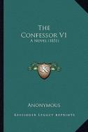 The Confessor V1: A Novel (1851) di Anonymous edito da Kessinger Publishing