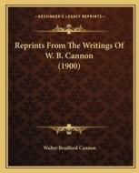 Reprints from the Writings of W. B. Cannon (1900) di Walter Bradford Cannon edito da Kessinger Publishing