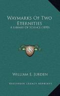 Waymarks of Two Eternities: A Library of Science (1890) di William E. Jurden edito da Kessinger Publishing