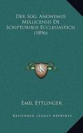 Der Sog. Anonymus Mellicensis de Scriptoribus Ecclesiasticis (1896) di Emil Ettlinger edito da Kessinger Publishing