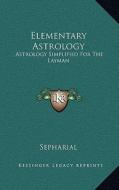 Elementary Astrology: Astrology Simplified for the Layman di Sepharial edito da Kessinger Publishing